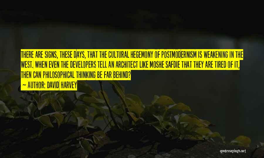 David Harvey Quotes: There Are Signs, These Days, That The Cultural Hegemony Of Postmodernism Is Weakening In The West. When Even The Developers