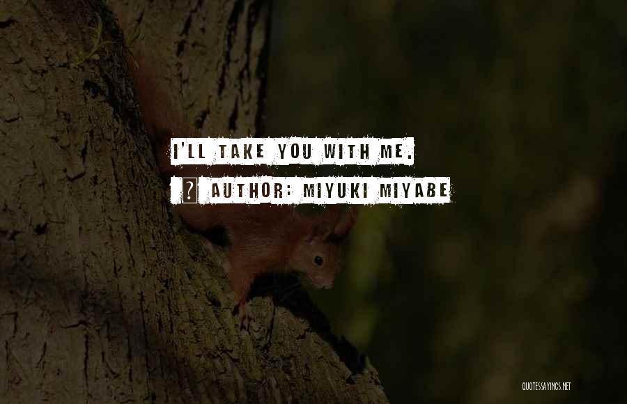 Miyuki Miyabe Quotes: I'll Take You With Me.