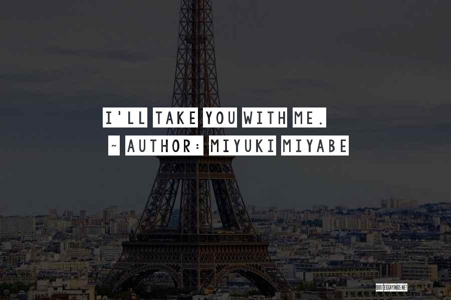 Miyuki Miyabe Quotes: I'll Take You With Me.