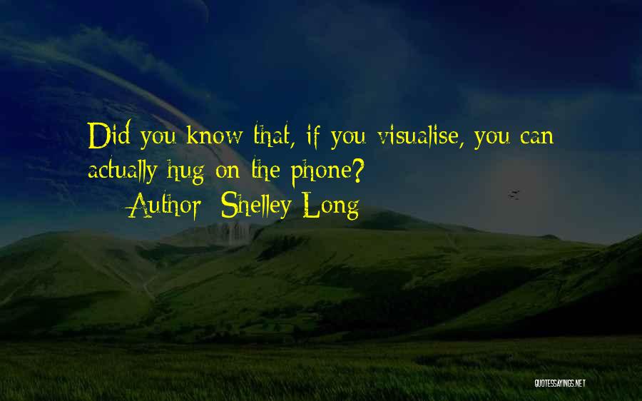 Shelley Long Quotes: Did You Know That, If You Visualise, You Can Actually Hug On The Phone?