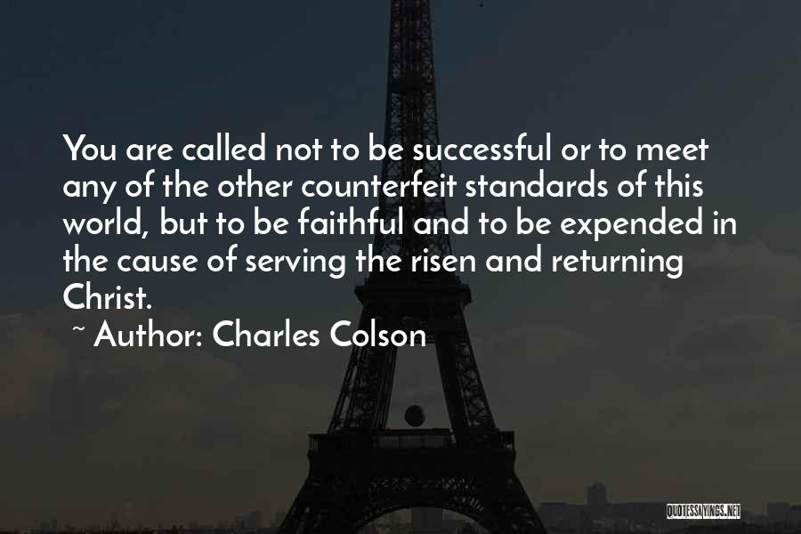 Charles Colson Quotes: You Are Called Not To Be Successful Or To Meet Any Of The Other Counterfeit Standards Of This World, But