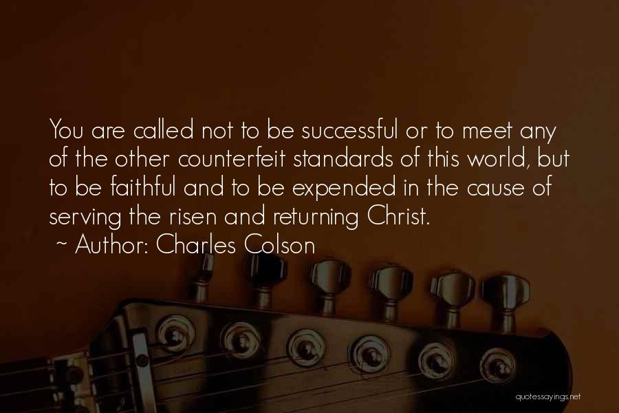 Charles Colson Quotes: You Are Called Not To Be Successful Or To Meet Any Of The Other Counterfeit Standards Of This World, But