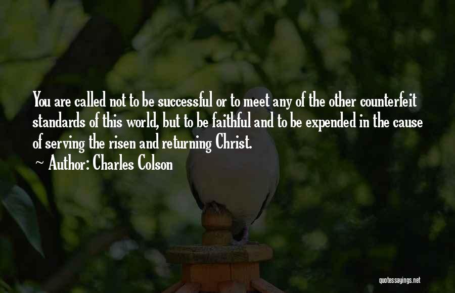 Charles Colson Quotes: You Are Called Not To Be Successful Or To Meet Any Of The Other Counterfeit Standards Of This World, But
