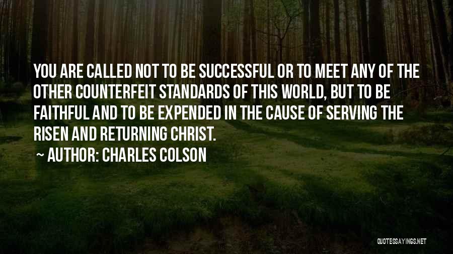 Charles Colson Quotes: You Are Called Not To Be Successful Or To Meet Any Of The Other Counterfeit Standards Of This World, But