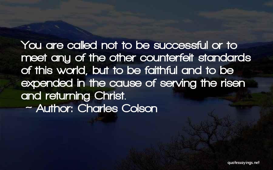 Charles Colson Quotes: You Are Called Not To Be Successful Or To Meet Any Of The Other Counterfeit Standards Of This World, But
