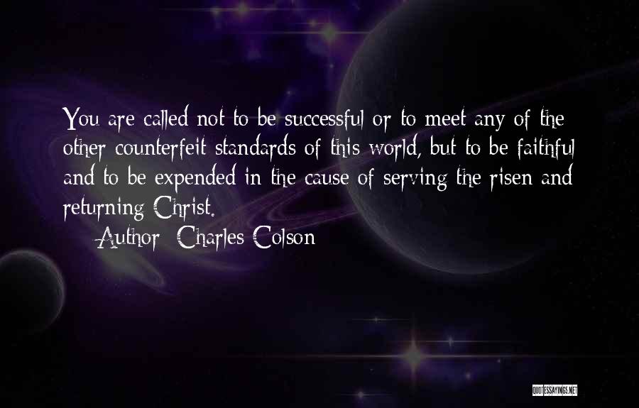 Charles Colson Quotes: You Are Called Not To Be Successful Or To Meet Any Of The Other Counterfeit Standards Of This World, But