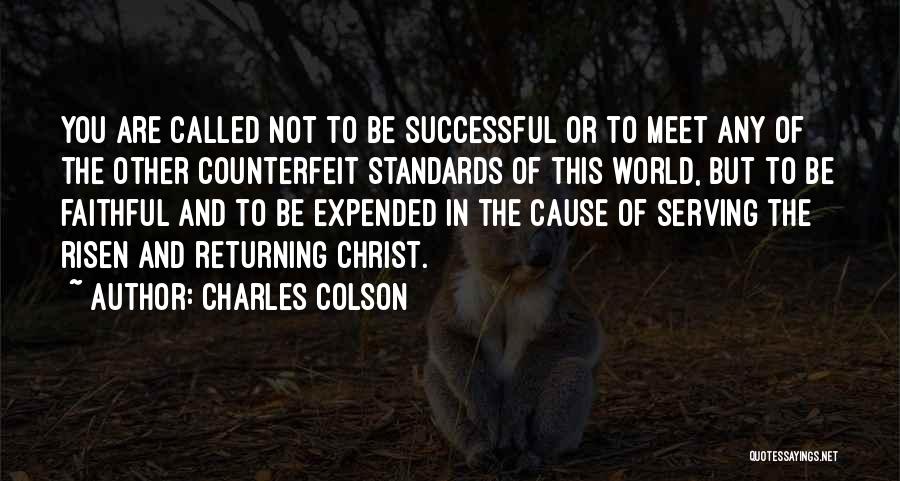 Charles Colson Quotes: You Are Called Not To Be Successful Or To Meet Any Of The Other Counterfeit Standards Of This World, But