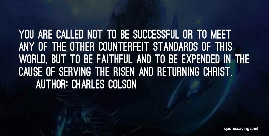 Charles Colson Quotes: You Are Called Not To Be Successful Or To Meet Any Of The Other Counterfeit Standards Of This World, But