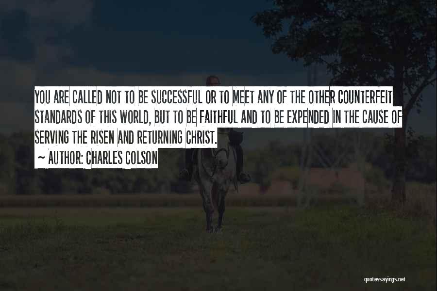 Charles Colson Quotes: You Are Called Not To Be Successful Or To Meet Any Of The Other Counterfeit Standards Of This World, But