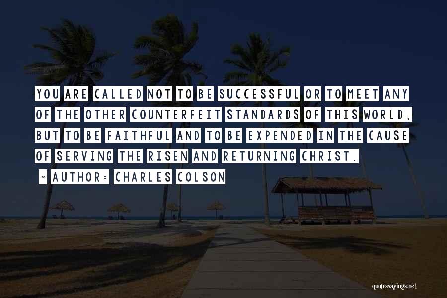 Charles Colson Quotes: You Are Called Not To Be Successful Or To Meet Any Of The Other Counterfeit Standards Of This World, But