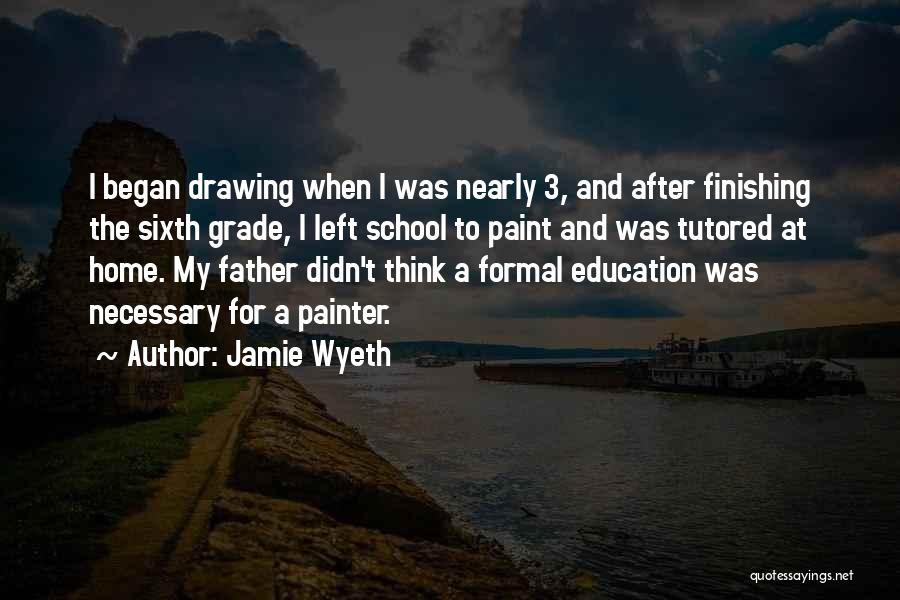 Jamie Wyeth Quotes: I Began Drawing When I Was Nearly 3, And After Finishing The Sixth Grade, I Left School To Paint And