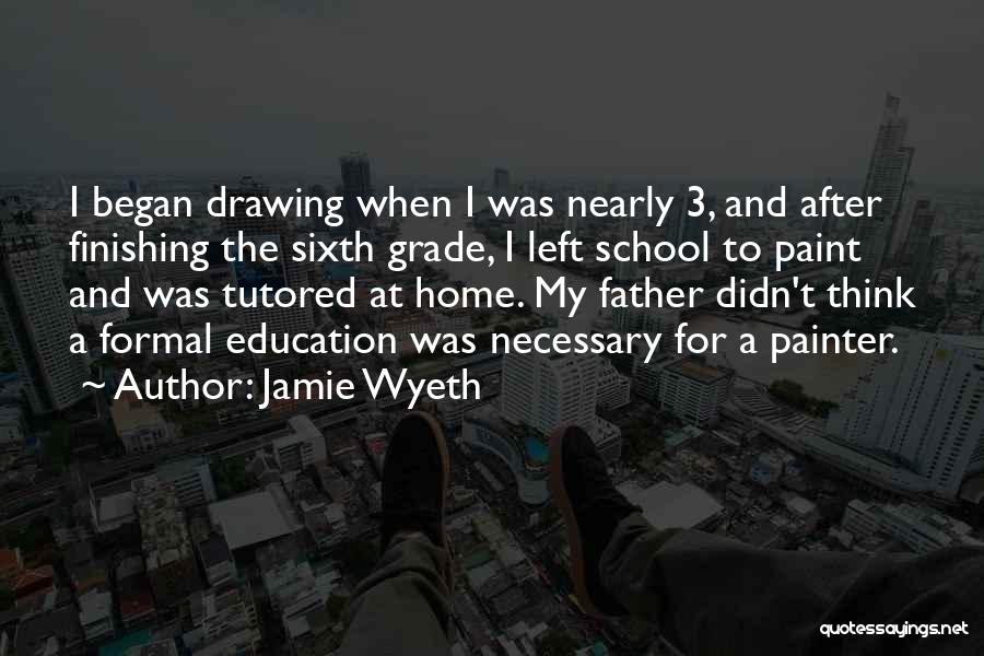 Jamie Wyeth Quotes: I Began Drawing When I Was Nearly 3, And After Finishing The Sixth Grade, I Left School To Paint And