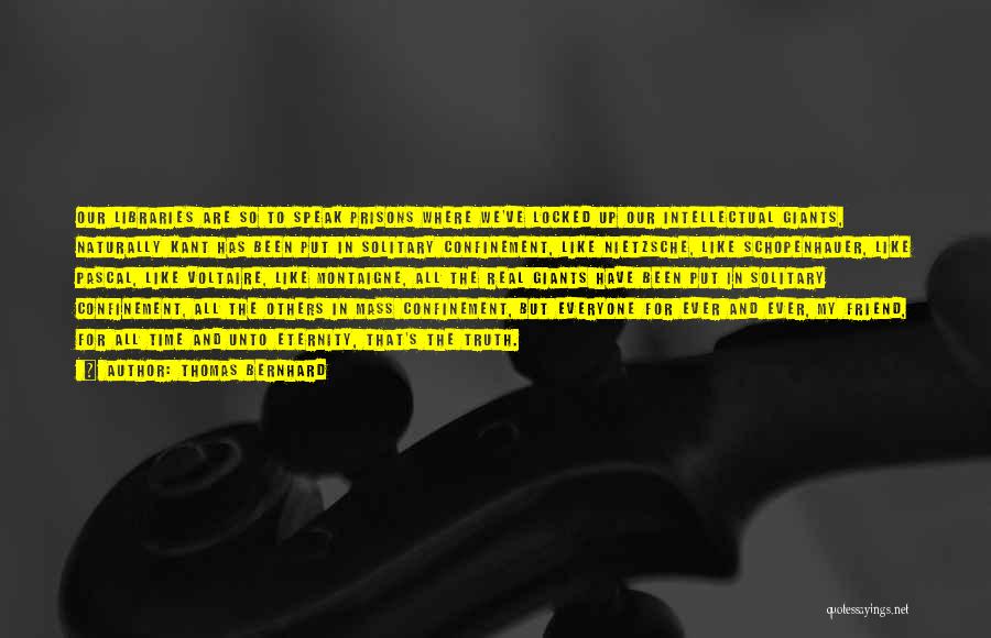 Thomas Bernhard Quotes: Our Libraries Are So To Speak Prisons Where We've Locked Up Our Intellectual Giants, Naturally Kant Has Been Put In