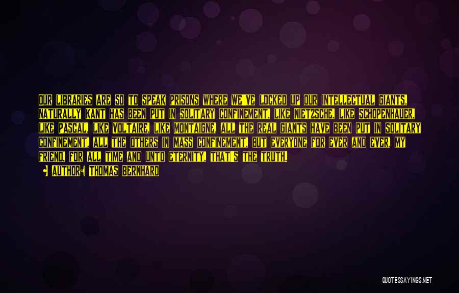 Thomas Bernhard Quotes: Our Libraries Are So To Speak Prisons Where We've Locked Up Our Intellectual Giants, Naturally Kant Has Been Put In
