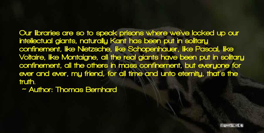 Thomas Bernhard Quotes: Our Libraries Are So To Speak Prisons Where We've Locked Up Our Intellectual Giants, Naturally Kant Has Been Put In