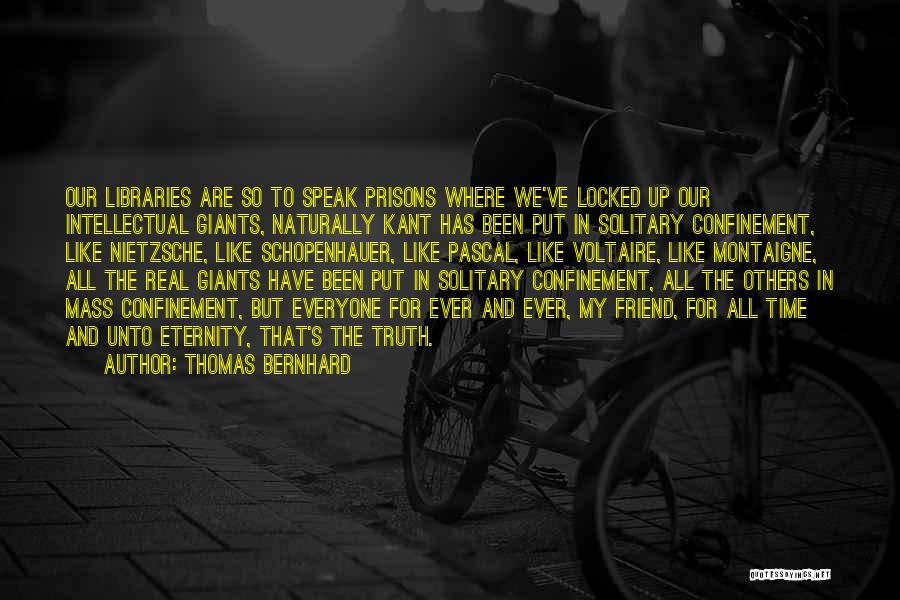 Thomas Bernhard Quotes: Our Libraries Are So To Speak Prisons Where We've Locked Up Our Intellectual Giants, Naturally Kant Has Been Put In