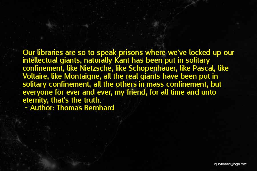 Thomas Bernhard Quotes: Our Libraries Are So To Speak Prisons Where We've Locked Up Our Intellectual Giants, Naturally Kant Has Been Put In