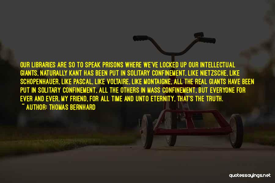 Thomas Bernhard Quotes: Our Libraries Are So To Speak Prisons Where We've Locked Up Our Intellectual Giants, Naturally Kant Has Been Put In