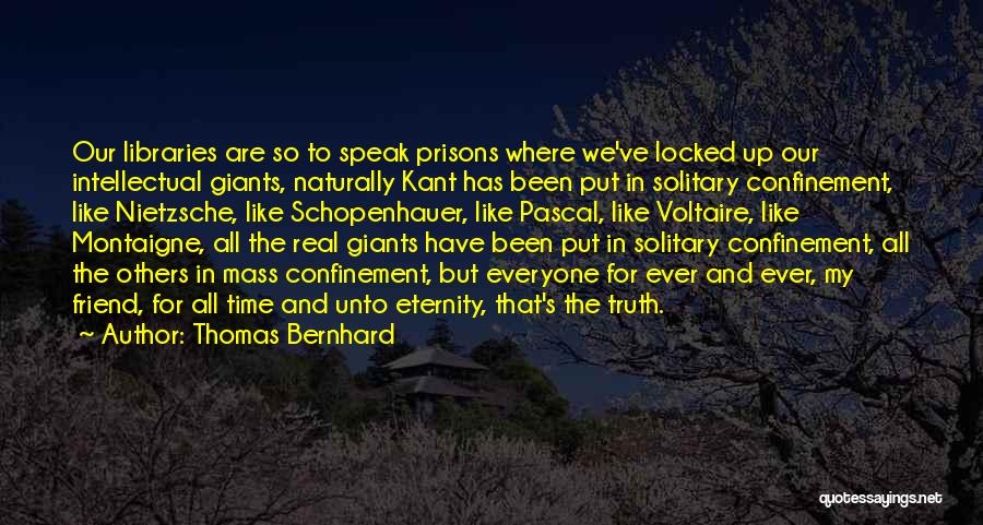Thomas Bernhard Quotes: Our Libraries Are So To Speak Prisons Where We've Locked Up Our Intellectual Giants, Naturally Kant Has Been Put In