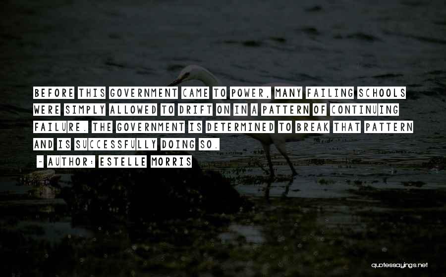 Estelle Morris Quotes: Before This Government Came To Power, Many Failing Schools Were Simply Allowed To Drift On In A Pattern Of Continuing