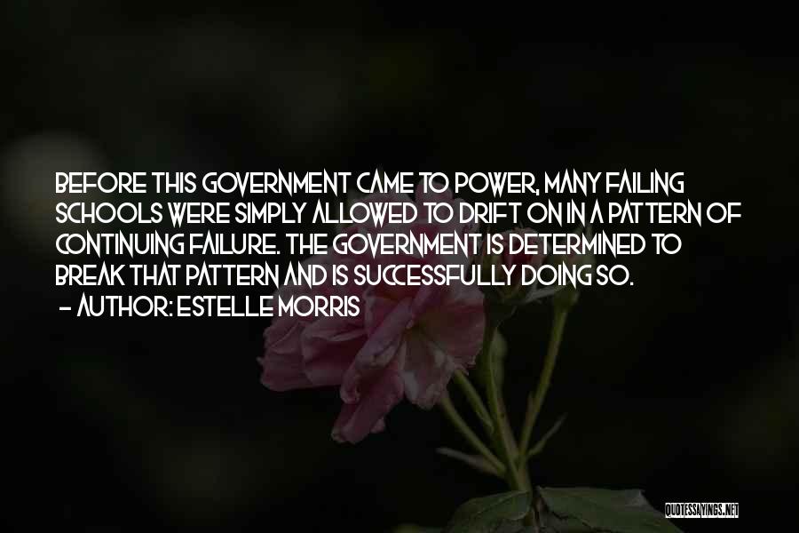 Estelle Morris Quotes: Before This Government Came To Power, Many Failing Schools Were Simply Allowed To Drift On In A Pattern Of Continuing