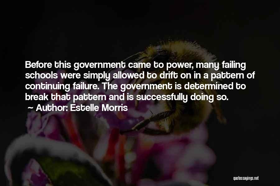 Estelle Morris Quotes: Before This Government Came To Power, Many Failing Schools Were Simply Allowed To Drift On In A Pattern Of Continuing