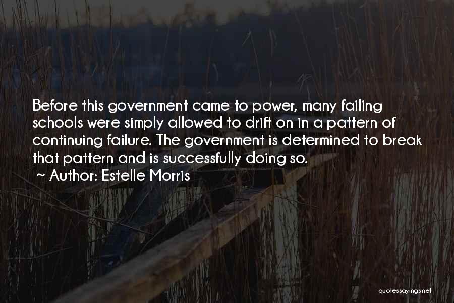 Estelle Morris Quotes: Before This Government Came To Power, Many Failing Schools Were Simply Allowed To Drift On In A Pattern Of Continuing