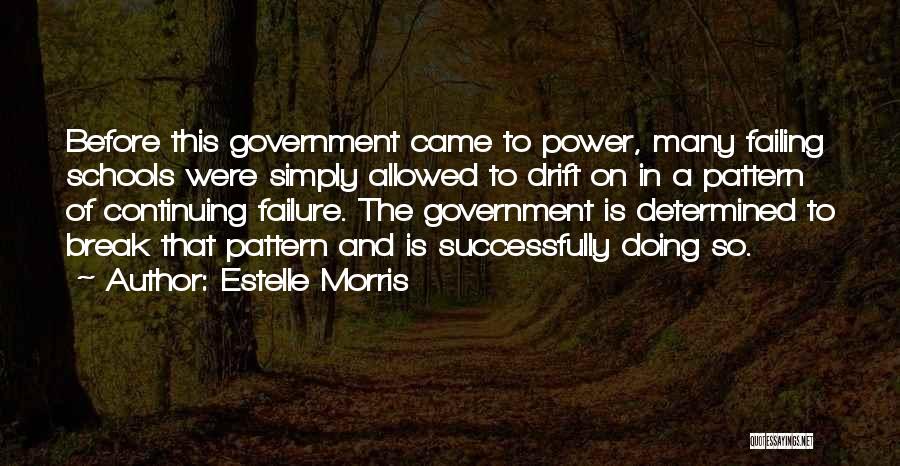 Estelle Morris Quotes: Before This Government Came To Power, Many Failing Schools Were Simply Allowed To Drift On In A Pattern Of Continuing