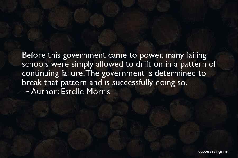 Estelle Morris Quotes: Before This Government Came To Power, Many Failing Schools Were Simply Allowed To Drift On In A Pattern Of Continuing