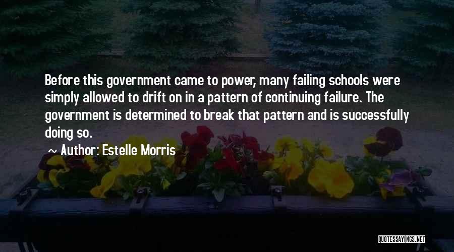 Estelle Morris Quotes: Before This Government Came To Power, Many Failing Schools Were Simply Allowed To Drift On In A Pattern Of Continuing