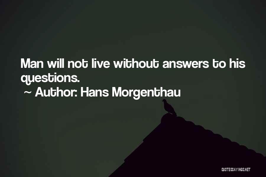 Hans Morgenthau Quotes: Man Will Not Live Without Answers To His Questions.