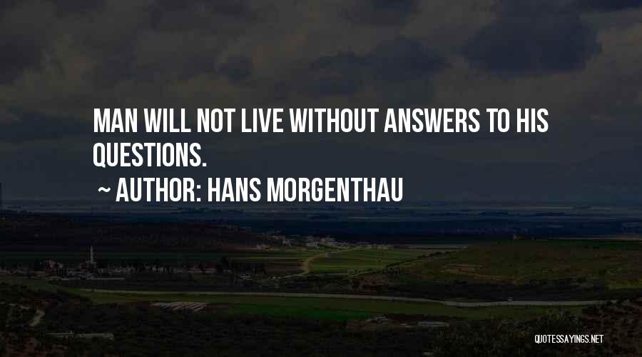Hans Morgenthau Quotes: Man Will Not Live Without Answers To His Questions.