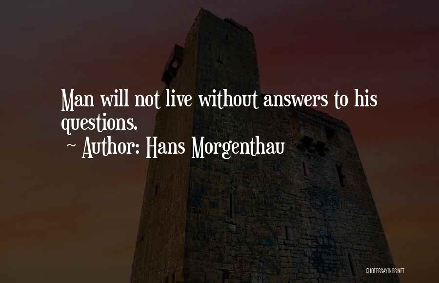Hans Morgenthau Quotes: Man Will Not Live Without Answers To His Questions.