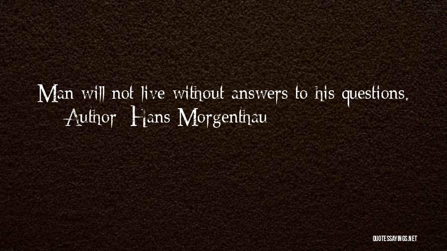 Hans Morgenthau Quotes: Man Will Not Live Without Answers To His Questions.