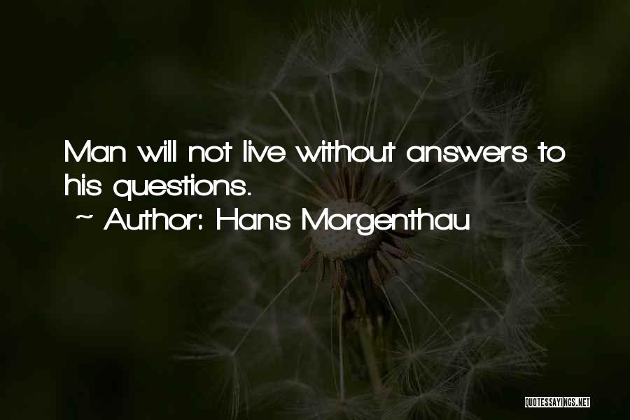 Hans Morgenthau Quotes: Man Will Not Live Without Answers To His Questions.