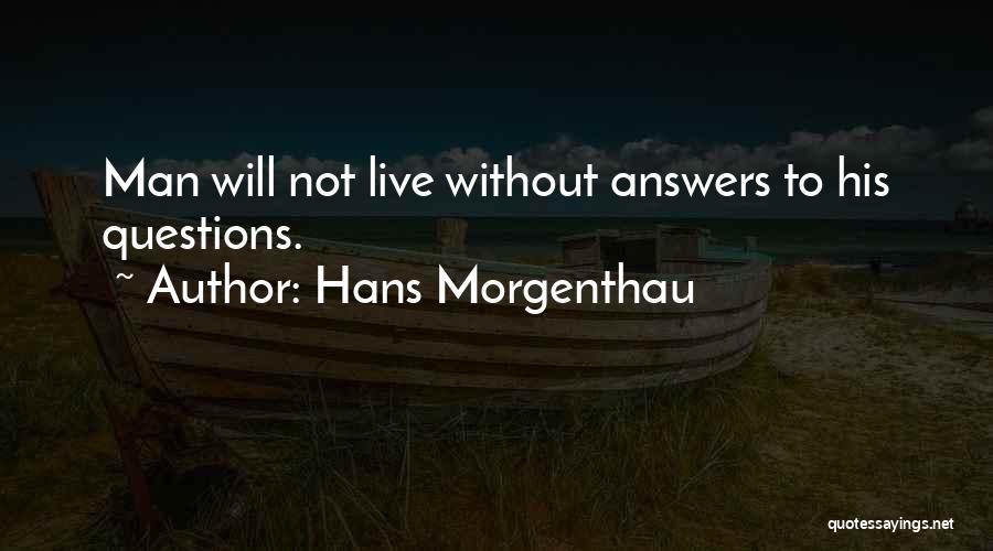 Hans Morgenthau Quotes: Man Will Not Live Without Answers To His Questions.