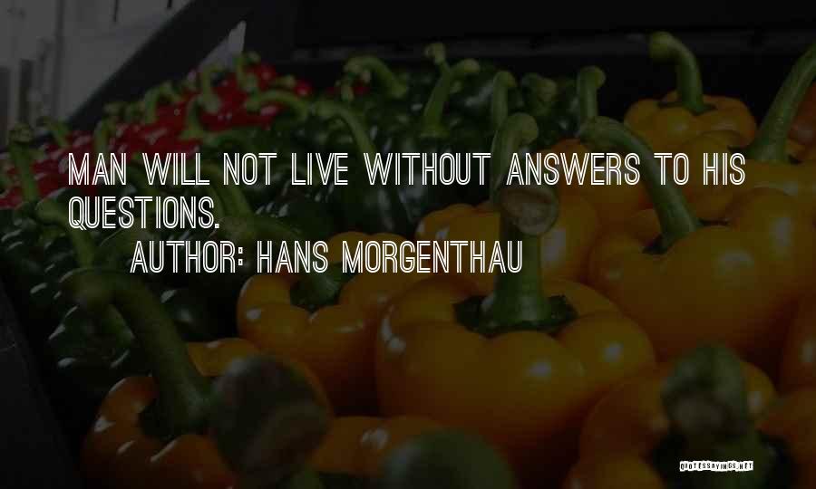 Hans Morgenthau Quotes: Man Will Not Live Without Answers To His Questions.