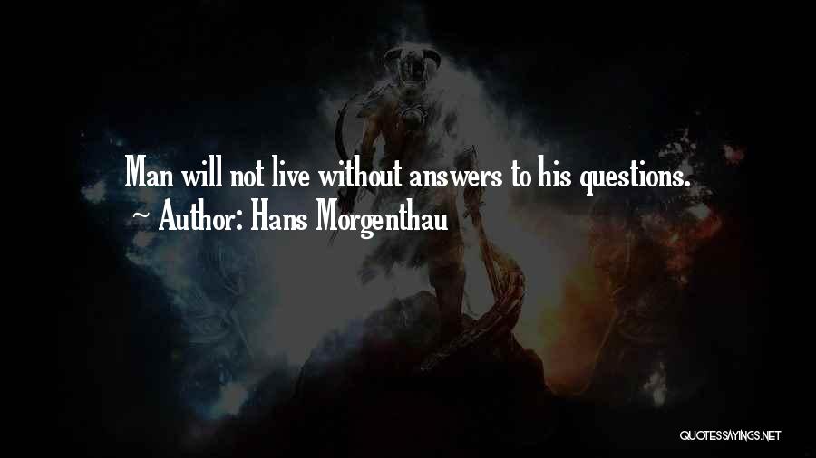 Hans Morgenthau Quotes: Man Will Not Live Without Answers To His Questions.