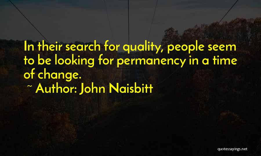 John Naisbitt Quotes: In Their Search For Quality, People Seem To Be Looking For Permanency In A Time Of Change.