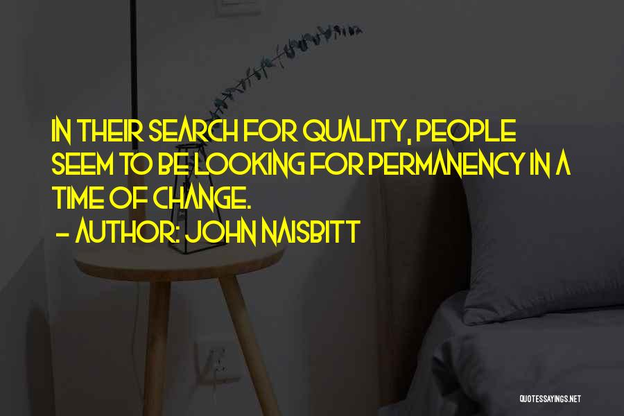 John Naisbitt Quotes: In Their Search For Quality, People Seem To Be Looking For Permanency In A Time Of Change.