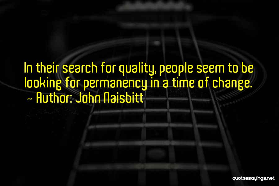 John Naisbitt Quotes: In Their Search For Quality, People Seem To Be Looking For Permanency In A Time Of Change.