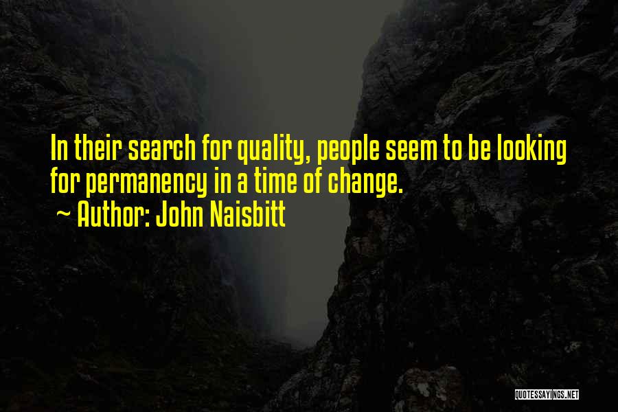 John Naisbitt Quotes: In Their Search For Quality, People Seem To Be Looking For Permanency In A Time Of Change.