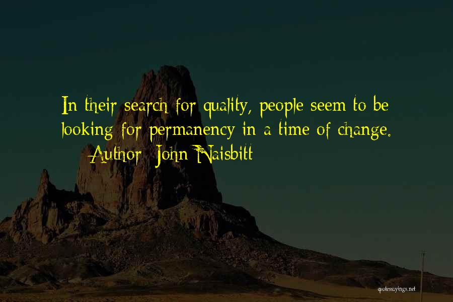 John Naisbitt Quotes: In Their Search For Quality, People Seem To Be Looking For Permanency In A Time Of Change.