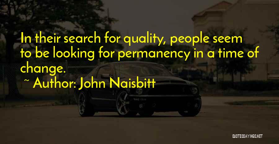 John Naisbitt Quotes: In Their Search For Quality, People Seem To Be Looking For Permanency In A Time Of Change.