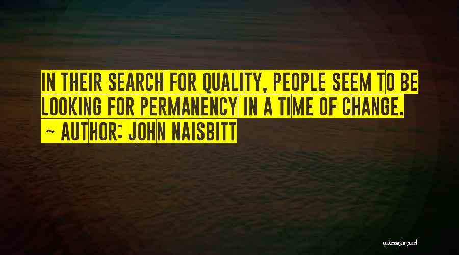 John Naisbitt Quotes: In Their Search For Quality, People Seem To Be Looking For Permanency In A Time Of Change.