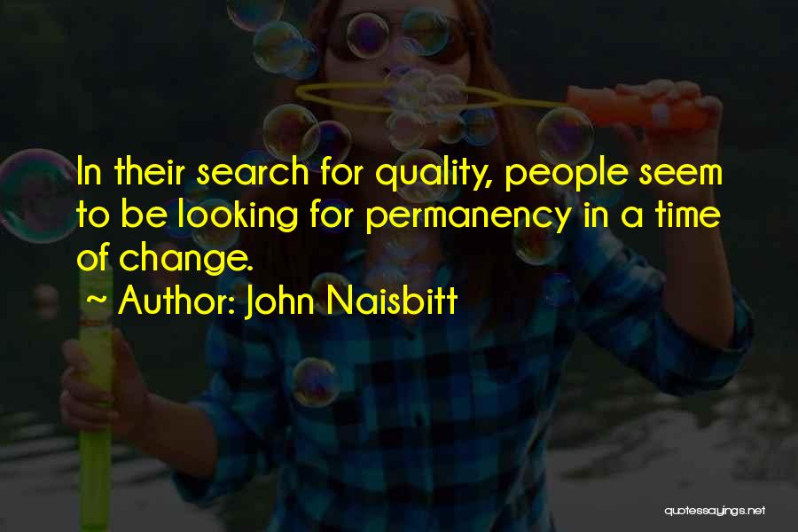 John Naisbitt Quotes: In Their Search For Quality, People Seem To Be Looking For Permanency In A Time Of Change.