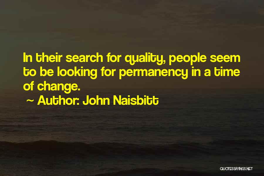 John Naisbitt Quotes: In Their Search For Quality, People Seem To Be Looking For Permanency In A Time Of Change.
