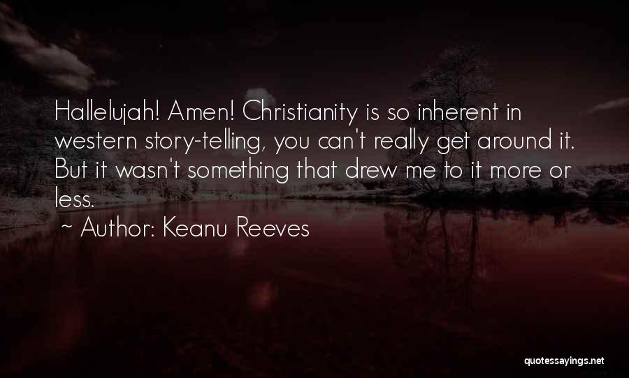 Keanu Reeves Quotes: Hallelujah! Amen! Christianity Is So Inherent In Western Story-telling, You Can't Really Get Around It. But It Wasn't Something That
