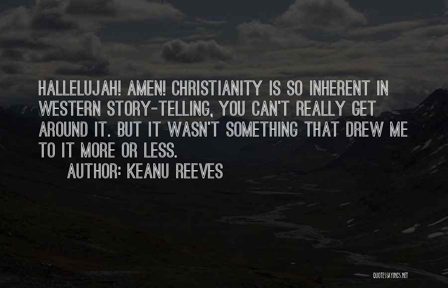 Keanu Reeves Quotes: Hallelujah! Amen! Christianity Is So Inherent In Western Story-telling, You Can't Really Get Around It. But It Wasn't Something That