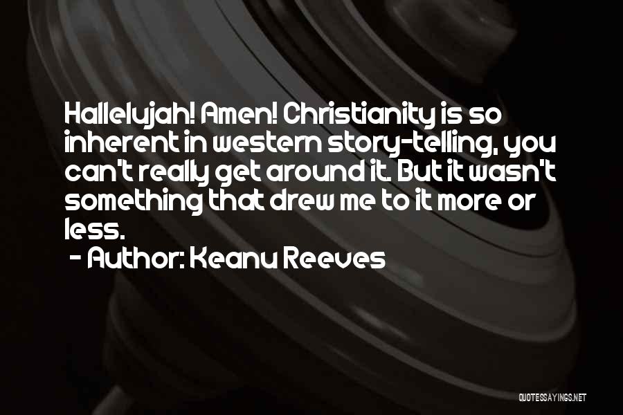 Keanu Reeves Quotes: Hallelujah! Amen! Christianity Is So Inherent In Western Story-telling, You Can't Really Get Around It. But It Wasn't Something That